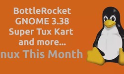 Linux This Month - BottleRocket is GA, GNOME 3.38 is out, and go for a drive with Super Tux Kart
