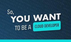 So You Want To Be A Cloud Developer