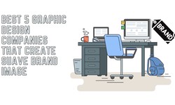 List of the Best 5 Graphic Design Companies that Create Suave Brand Image
