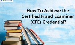 How To Achieve the Certified Fraud Examiner (CFE) Credential?