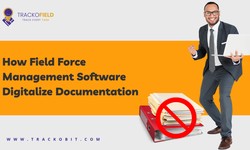 How Field Force Management Software Digitalize Documentation