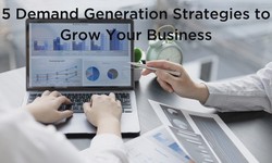 5 Demand Generation Strategies to Grow Your Business