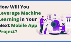 How Will You Leverage Machine Learning in Your Next Mobile App Project?
