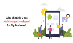 Why Should I Get a Mobile App Developed for My Business?