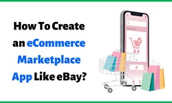 How To Create an eCommerce Marketplace App Like eBay?