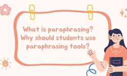 What is paraphrasing? Why should students use paraphrasing tools?