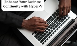 Enhance Your Business Continuity with Hyper-V