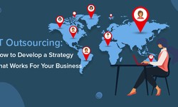 IT Outsourcing: How to Develop a Strategy That Works For Your Business