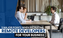 5 Major Points When Recruiting Remote Developers For Your Business