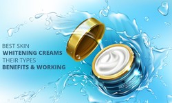 Best Skin Whitening Creams Their Types, Benefits, and Working