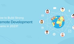 How to Build Strong Remote Development Teams in 2023