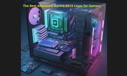 The Best Alienware Aurora 2019 Cases for Gamers