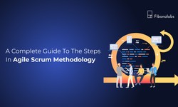 A Complete Guide to The Steps in Agile Scrum Methodology
