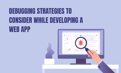 Debugging Strategies to Consider while Developing A Web App