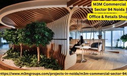 M3M Commercial Sector 94 Noida: A Modren And Dynamic Business Hub