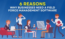 6 Reasons Why Businesses Need A Field Force Management Software