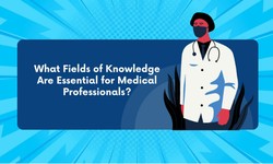 What Fields of Knowledge Are Essential for Medical Professionals?