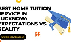 Best Home Tuition Service In Lucknow: Expectations vs. Reality