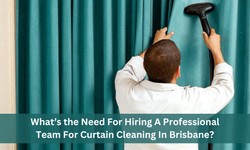 What’s the Need for Hiring A Professional Team For Curtain Cleaning In Brisbane?
