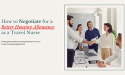 How to negotiate for a better housing allowance as a travel nurse