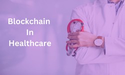 Blockchain in Healthcare: Benefits for Patients and More