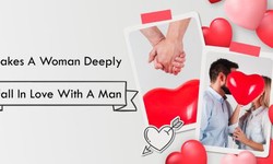 Makes A Woman Deeply Fall In Love With A Man| Dating Tips