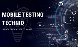 Mobile Testing Techniques You Can't Afford To Ignore