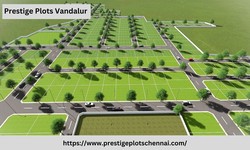Prestige Plots Vandalur – Property That Will Fulfill Your Demand