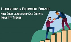 Leadership in Equipment Finance: How Good Leadership Can Dictate Industry Trends