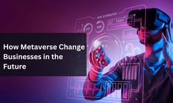 How Metaverse Change Businesses in the Future