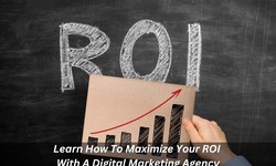 Learn How To Maximize Your ROI With Digital Marketing Agency