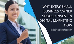 Why Every Small Business Owner Should Invest In Digital Marketing Now