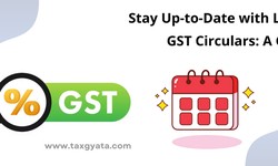 Stay Up-to-Date with Latest GST Circulars: A Guide
