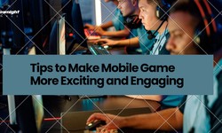 Tips to Make Mobile Game More Exciting and Engaging