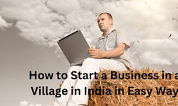 How to Start a Business in a Village in India in Easy Way