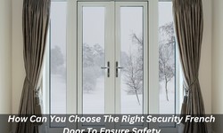 How Can You Choose The Right Security French Door To Ensure Safety?