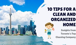 10 Tips for a Clean and Organized Home: Insights from Toronto's Top Cleaning Company