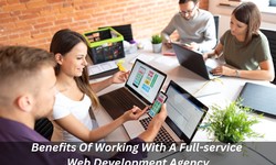 Benefits Of Working With A Full-service Web Development Agency