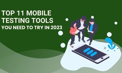 Top 11 Mobile Testing Tools You Need to Try in 2023