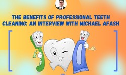 The Benefits of Professional Teeth Cleaning: An Interview with Michael Afash