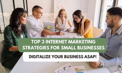 Top 3 Internet Marketing Strategies for Small Businesses