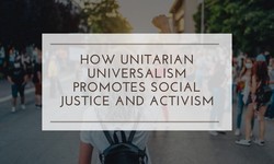 How Unitarian Universalism Promotes Social Justice and Activism