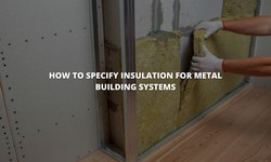 How to Specify Insulation for Metal Building Systems