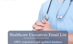 Healthcare Executives Email List: Understanding its Importance and Benefits