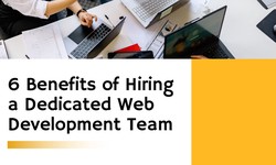 6 Benefits of Hiring a Dedicated Web Development Team