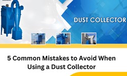 5 Common Mistakes to Avoid When Using a Dust Collector