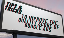 Tips & Tricks To Improve Your Google Ads Quality Score