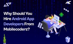 Why Should You Hire Android App Developers From Mobilecoderz?