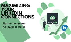 Maximizing Your LinkedIn Connections: Tips for Increasing Acceptance Rates