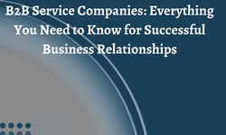 B2B Service Companies: Everything You Need to Know for Successful Business Relationships